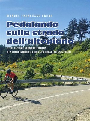 cover image of Pedalando sulle strade dell'Altopiano--Storie, racconti e meraviglie di un viaggio in bicicletta sulla Sila Greca e sulla Sila Grande